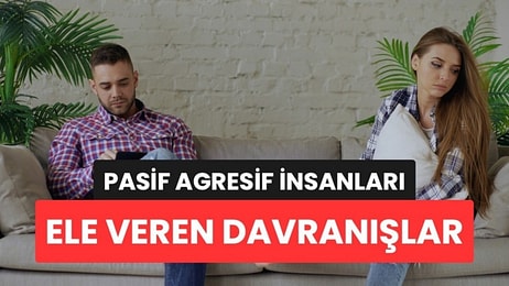 Psikologlara Göre Pasif Agresif İnsanları Ele Veren Davranışlar