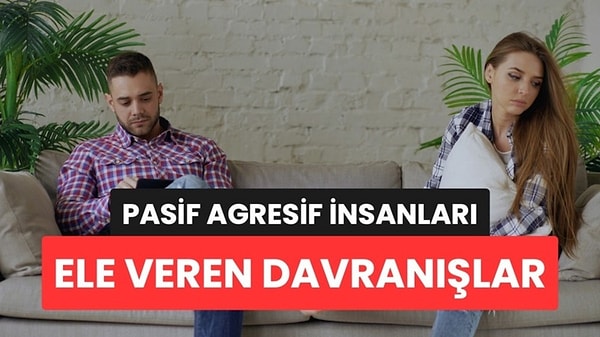 Pasif Agresif İnsanları Ele Veren Davranışlar