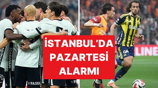İstanbul Alarmda: Beşiktaş Maçı ve Galatasaray - Fenerbahçe Derbisi Pazartesi Aynı Gün Oynanacak