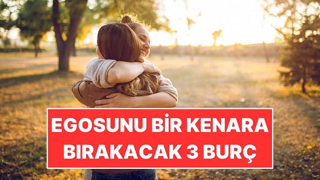 Egosunu Bir Kenara Bırakacak 3 Burç