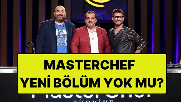 MasterChef Bugün Yok mu? MasterChef Yeni Bölüm Bu Akşam Var mı?
