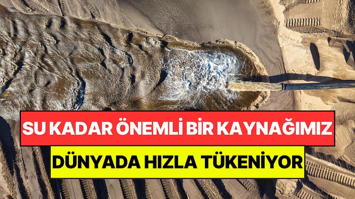 Dünyada Sudan Sonra En Çok Kullanılan Kaynak Tükenmek Üzere: Bir Avuç Bile Almak Yasak