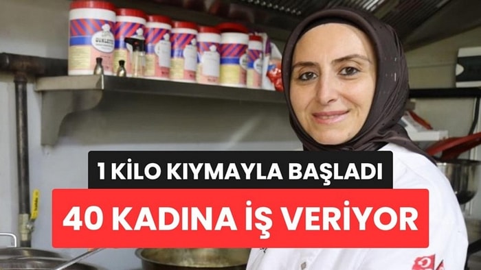 Mutfak Parasıyla Aldığı 1 Kilo Kıyma ve 5 Kilo Unla Başladı: Bugün 40'tan Fazla Kadına İş Veriyor