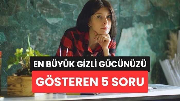 Psikolojiye Göre En Büyük Gizli Gücünüzü Ortaya Çıkaran 5 Soru