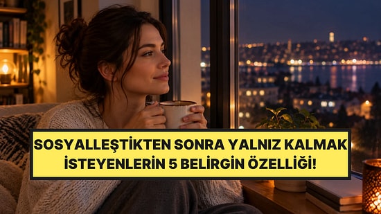 Psikologlar Açıkladı: Sosyalleştikten Sonra Yalnız Kalmak İsteyen İnsanların 5 Ortak Özelliği