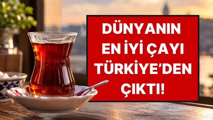 Her Gün İçtiğimiz Çay Dünyanın En İyisi Seçildi