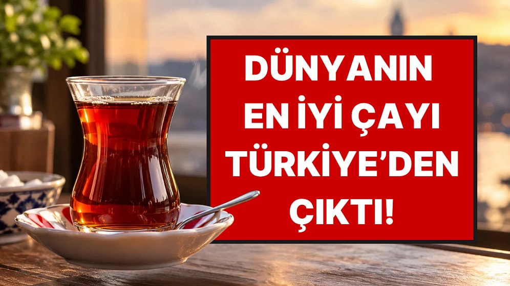 Her Gün İçtiğimiz Çay Dünyanın En İyisi Seçildi