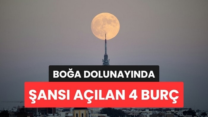 Boğa Dolunayıyla Şansı Açılan 4 Burç Belli Oldu