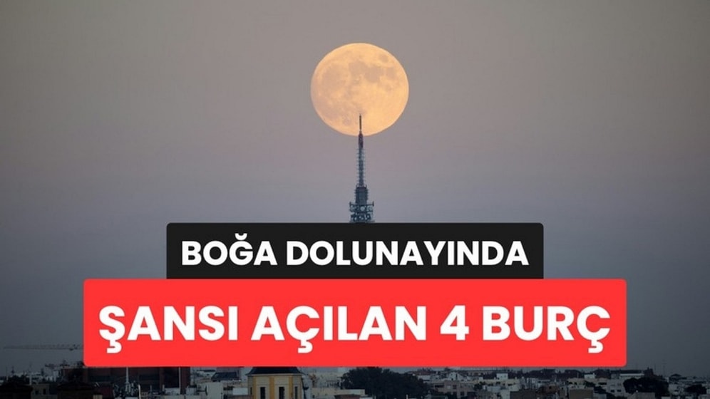 Boğa Dolunayıyla Şansı Açılan 4 Burç Belli Oldu