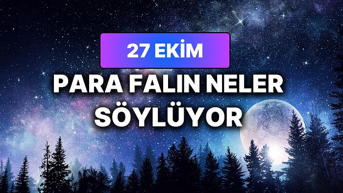 Günlük Para Burç Yorumuna Göre 27 Ekim Salı Günün Nasıl Geçecek?