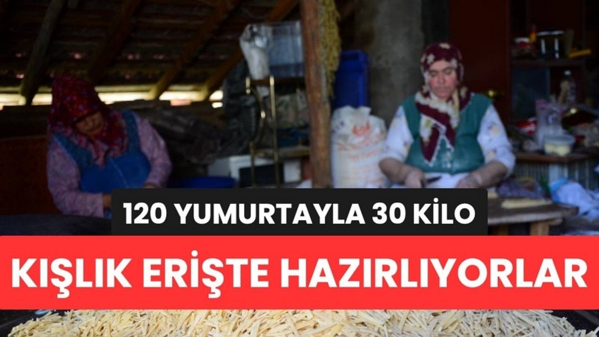 Antalyalı Kadınlar 120 Yumurtayla 30 Kilo Kışlık Hazırlıyor: Lezzetin Sırrı Hamurdaki İki Malzemede Saklı