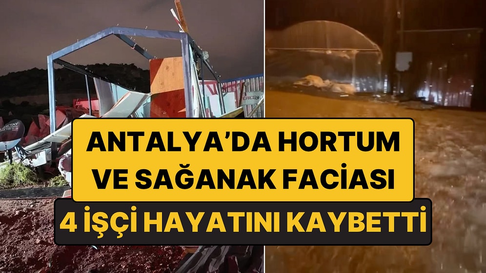Antalya’da Hortum ve Sağanak Faciası: 4 İşçi Hayatını Kaybetti