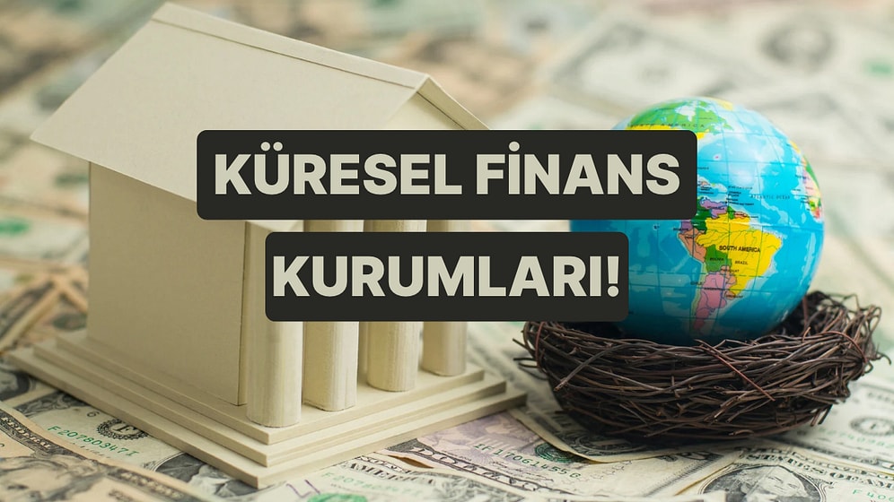 Küresel Finans Sistemini Ayakta Tutan Ama Çoğumuzun Adını Bilmediği 7 Kurum