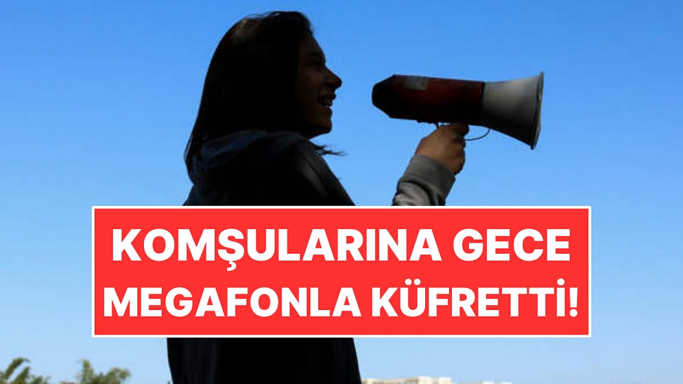 Komşularına Geceleri Megafonla Küfretti: 2 Yıl Süren Gürültü Mahkemede Bitti