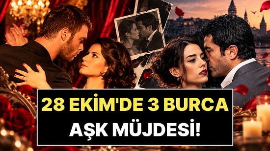 28 Ekim'de Aşk Hayatında Yeni Bir Sayfa Açacak 3 Burç: Eski Kırgınlıklar Geride Kalıyor!