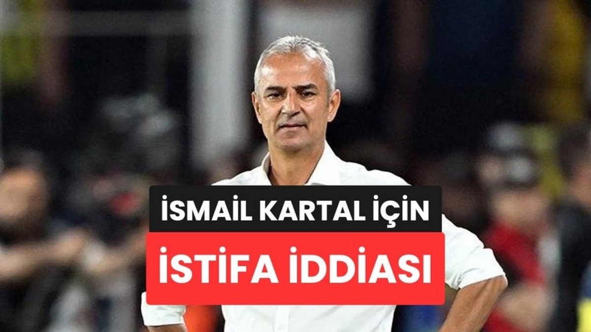 İddia: İsmail Kartal İstifa Talebini Yönetime İletti