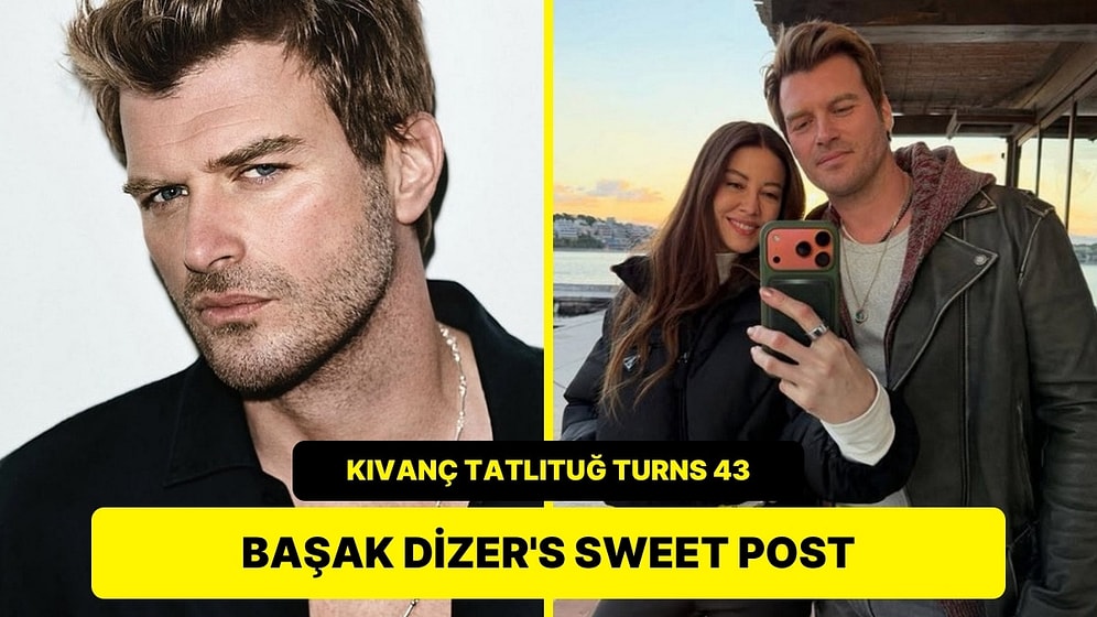 Kıvanç Tatlıtuğ Turns 43: Wife Başak Dizer Shares A Romantic Birthday Post