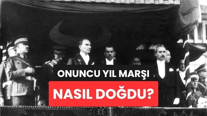 Her 29 Ekim'de Söylediğimiz Onuncu Yıl Marşı'nın Pek Bilinmeyen Hikayesi