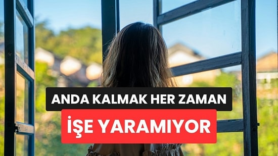 Uzmanlara Göre Zor Zamanlarda 'Anda Kalmak' Yerine O Duygu Daha Çok İşe Yarıyor