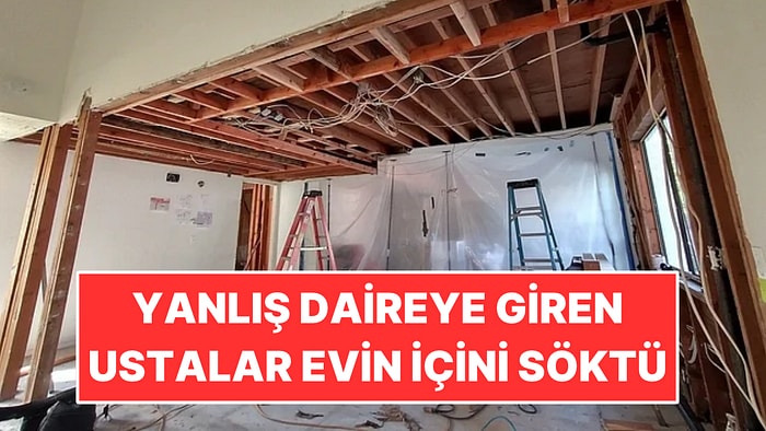 Yanlış Kata Çıkan Ustalar Tadilatı Bitmiş Evin İçini Söküp Attı