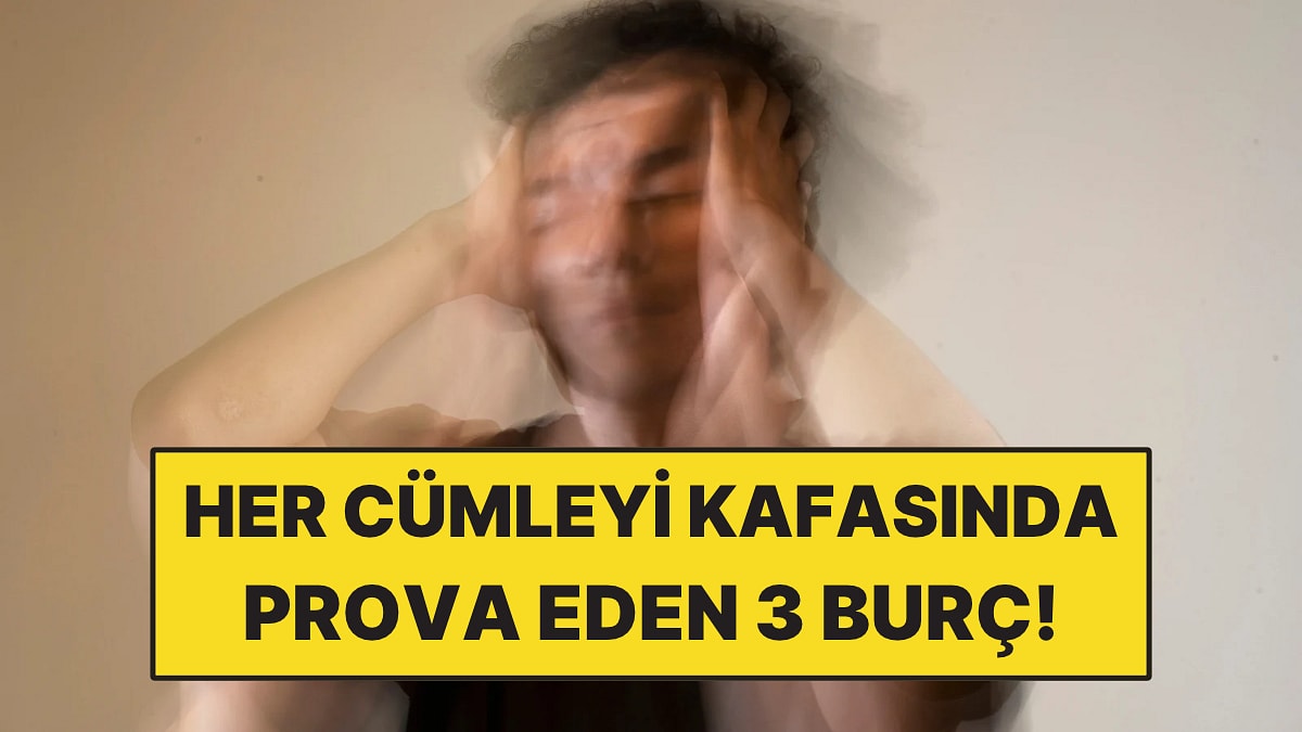 Her Cümleyi Kafasında Prova Eden 3 Burç
